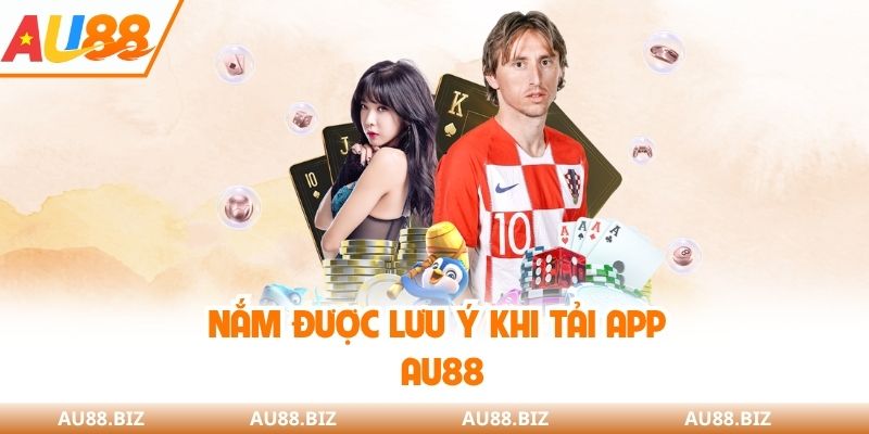 Nắm được lưu ý khi tải app AU88